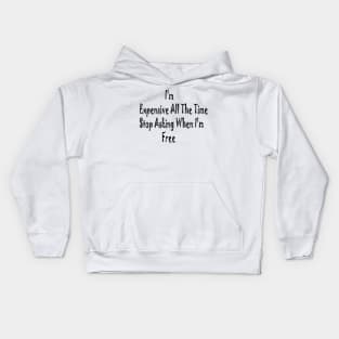 I'm Expensive All The Time Stop Asking When I'm Free Kids Hoodie